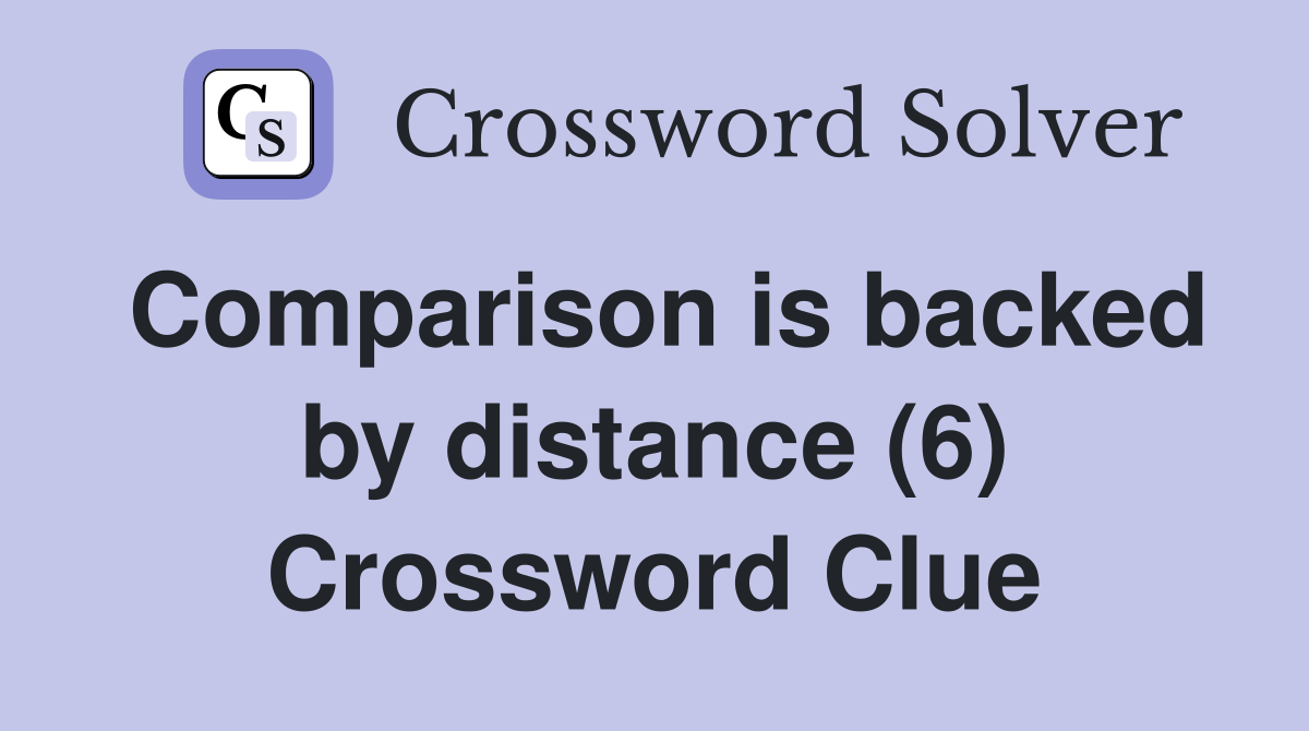 Comparison is backed by distance (6) Crossword Clue