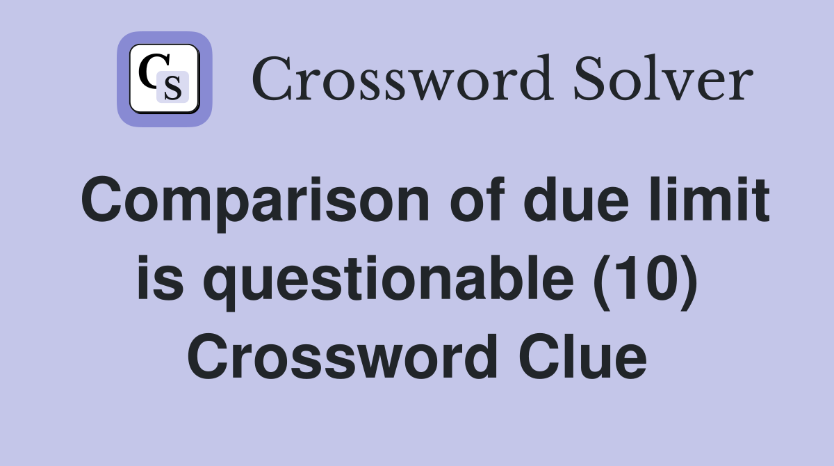 Comparison of due limit is questionable (10) Crossword Clue