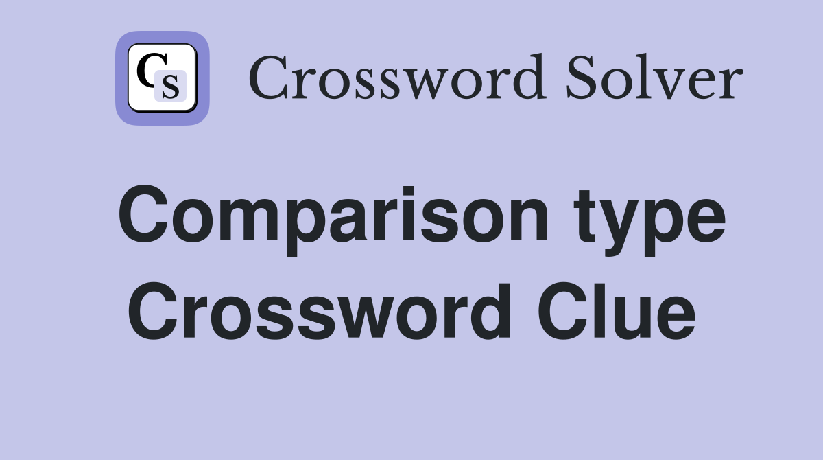 Comparison type Crossword Clue