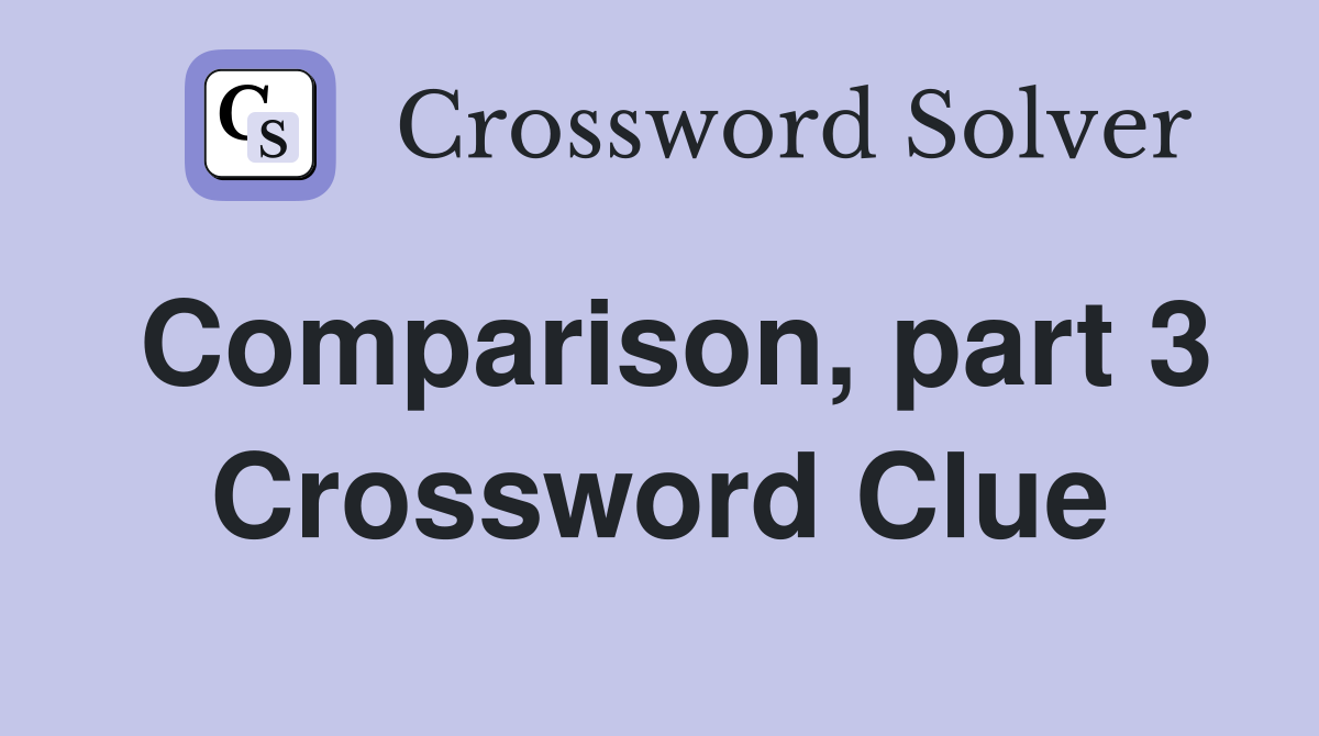 Comparison, part 3 Crossword Clue