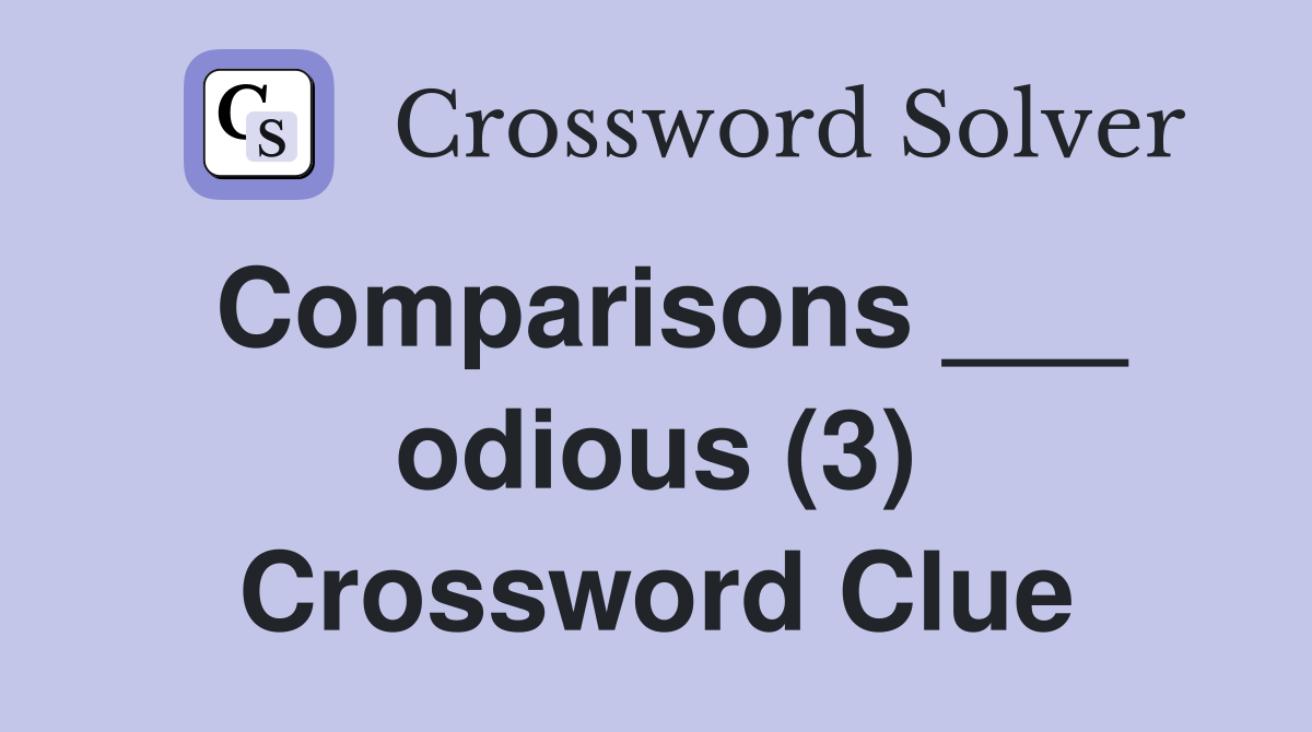 Comparisons ___ odious (3) Crossword Clue
