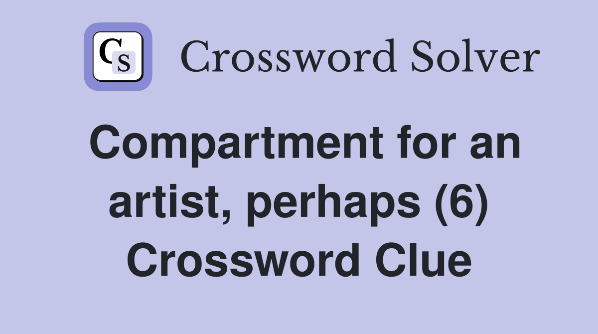 Compartment for an artist, perhaps (6) Crossword Clue