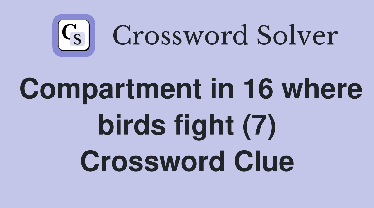 Compartment in 16 where birds fight (7) Crossword Clue