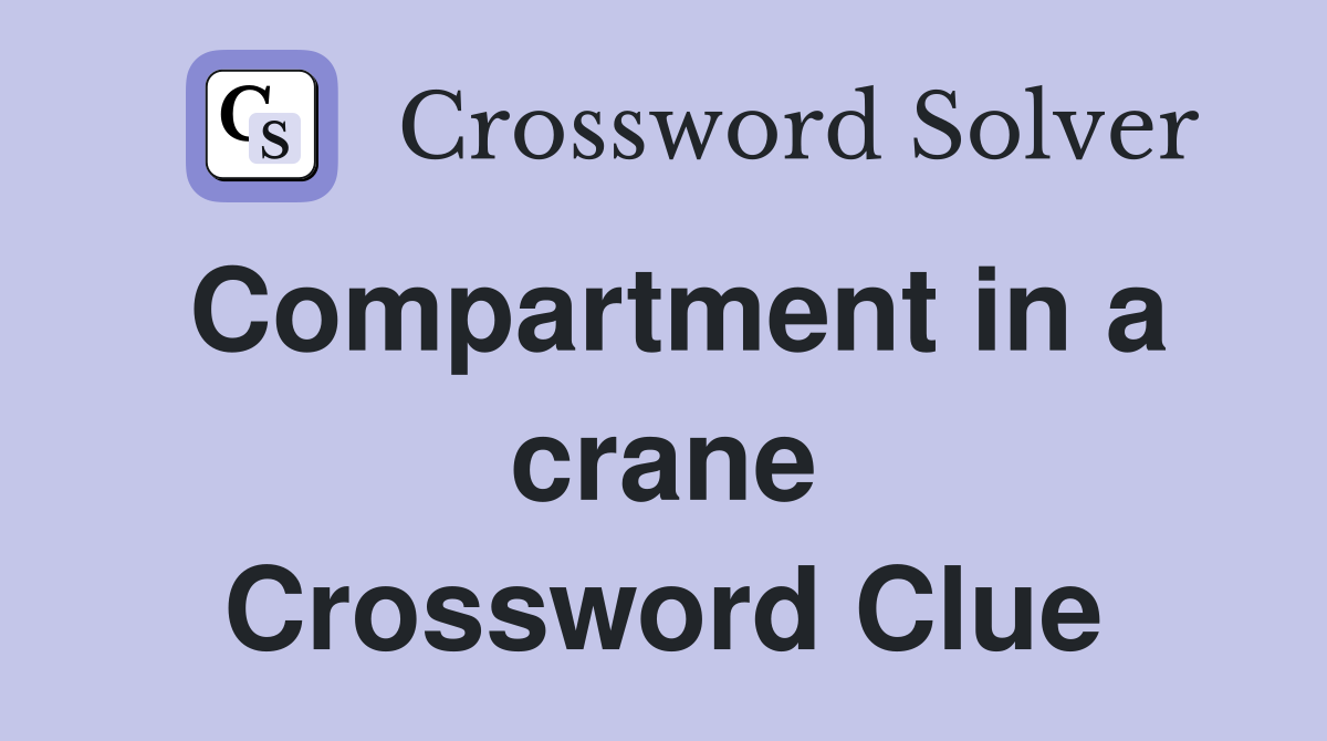 Compartment in a crane Crossword Clue