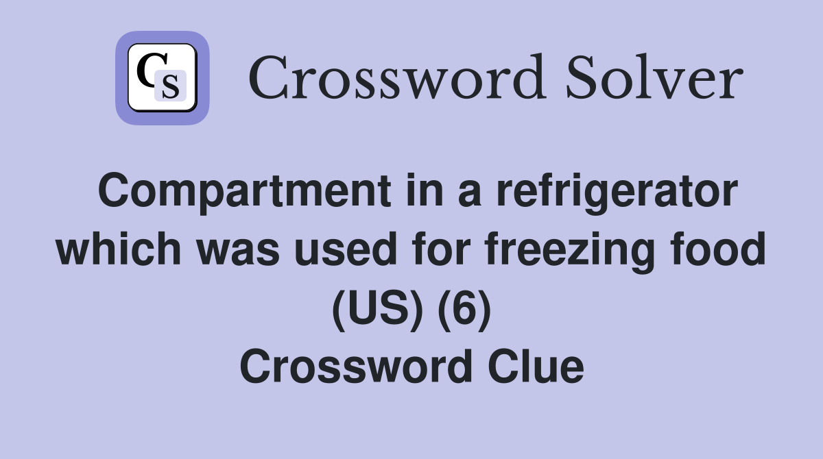 Compartment in a refrigerator which was used for freezing food (US) (6) Crossword Clue