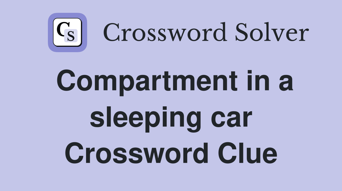 Compartment in a sleeping car Crossword Clue