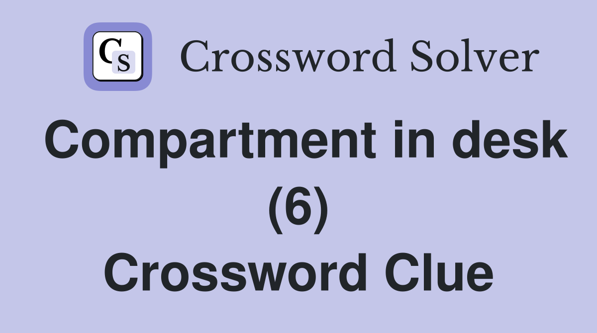 Compartment in desk (6) Crossword Clue
