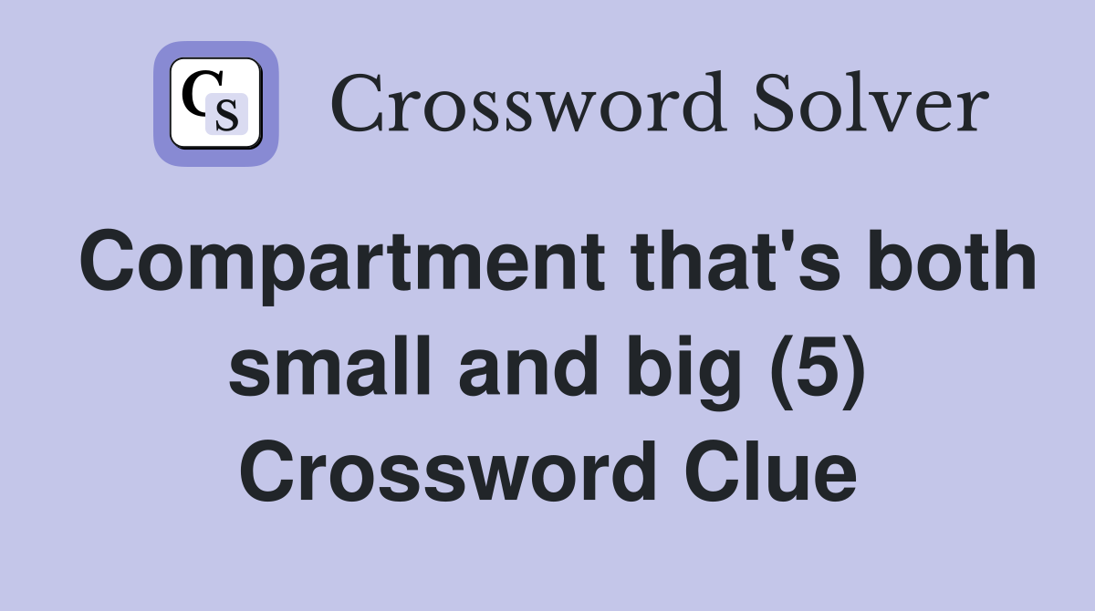 Compartment that's both small and big (5) Crossword Clue