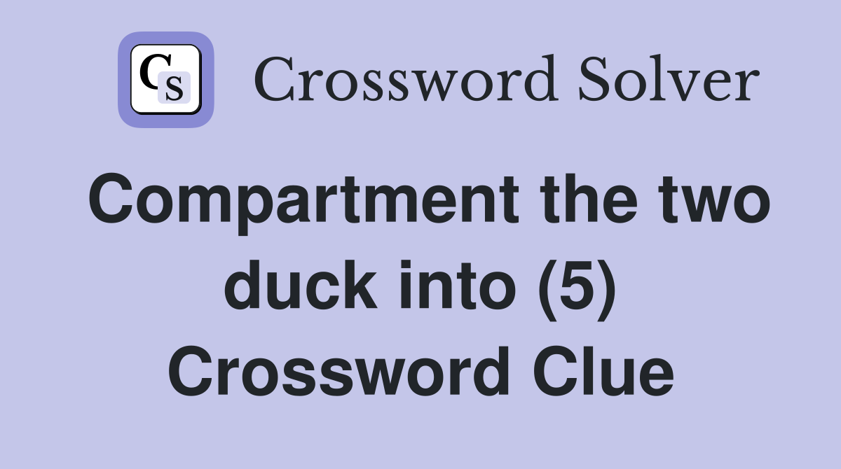 Compartment the two duck into (5) Crossword Clue