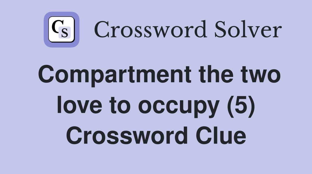 Compartment the two love to occupy (5) Crossword Clue