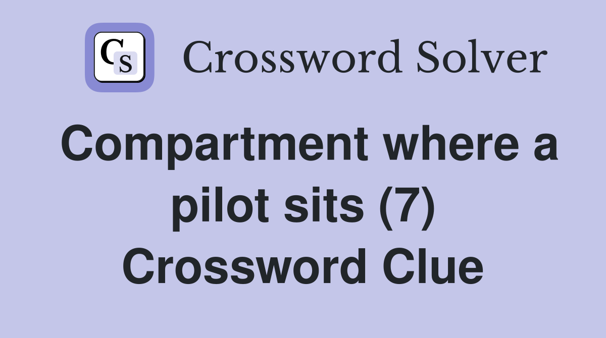 Compartment where a pilot sits (7) Crossword Clue