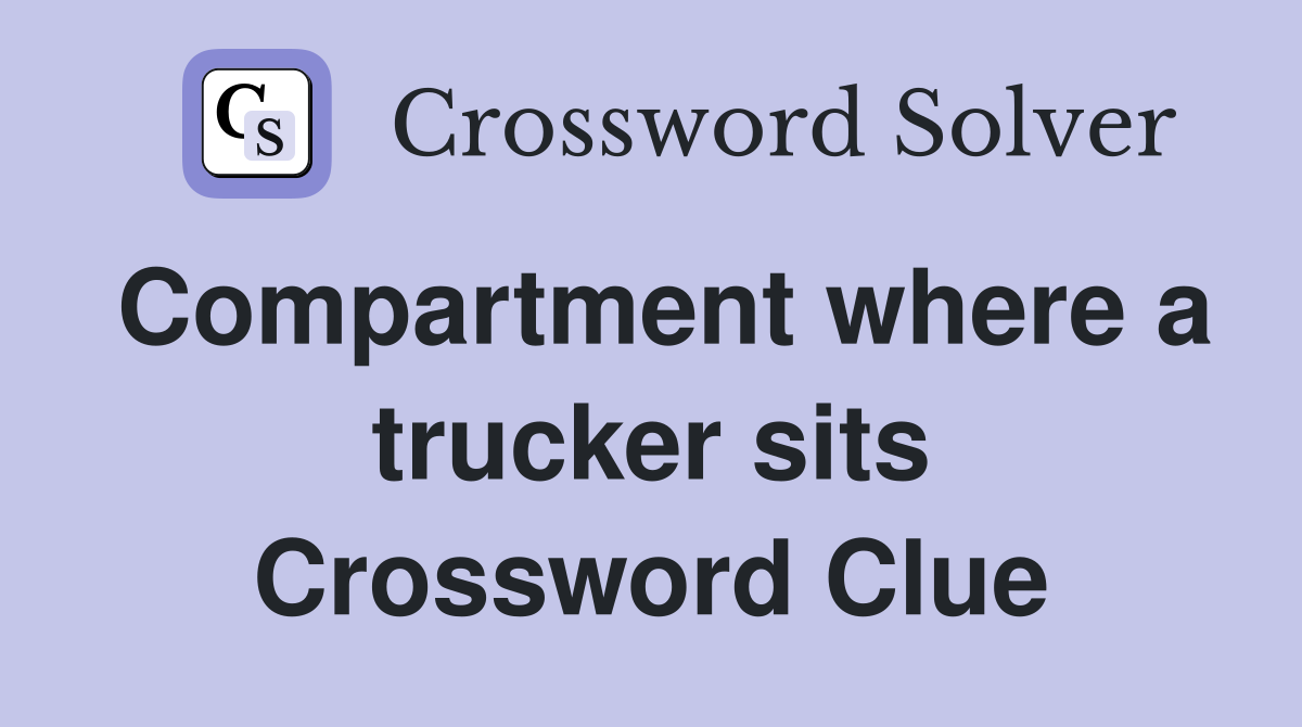 Compartment where a trucker sits Crossword Clue