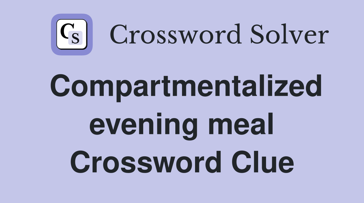 Compartmentalized evening meal Crossword Clue