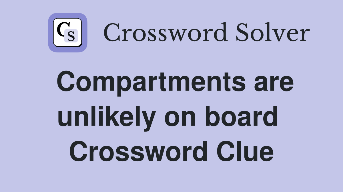 Compartments are unlikely on board  Crossword Clue
