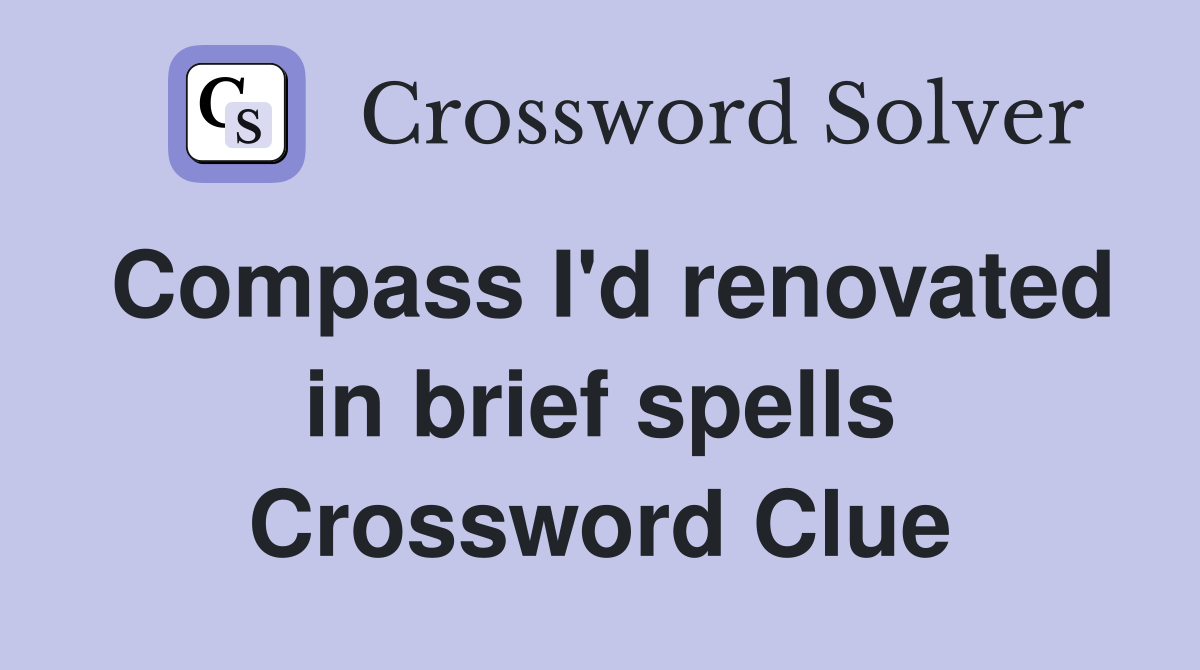 Compass I'd renovated in brief spells Crossword Clue