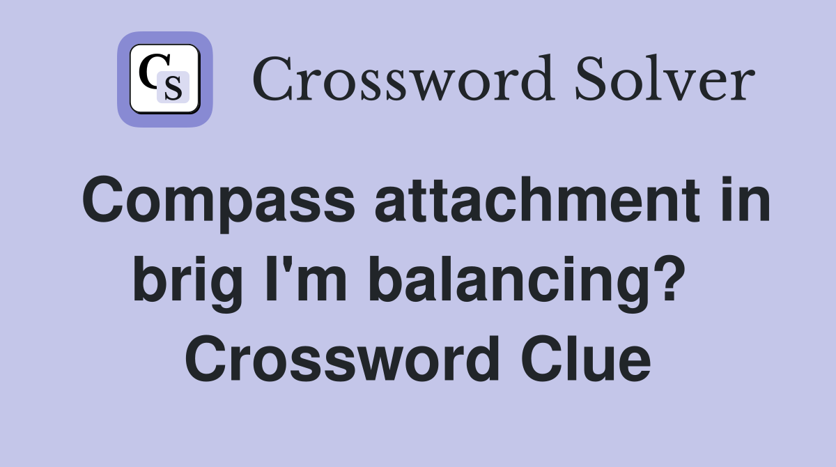 Compass attachment in brig I'm balancing?  Crossword Clue