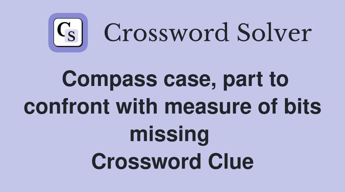 Compass case, part to confront with measure of bits missing  Crossword Clue