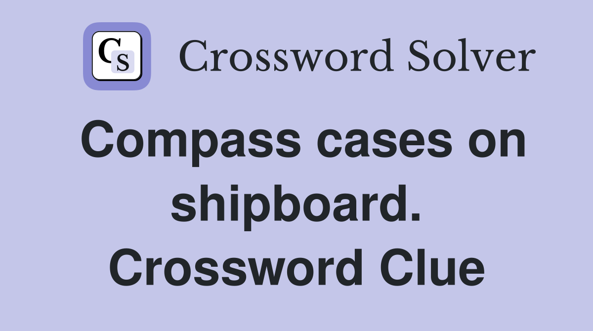 Compass cases on shipboard. Crossword Clue