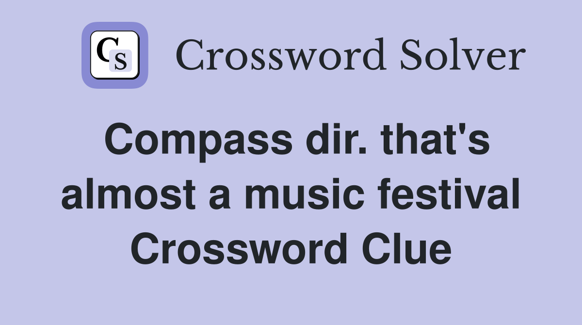 Compass dir. that's almost a music festival Crossword Clue