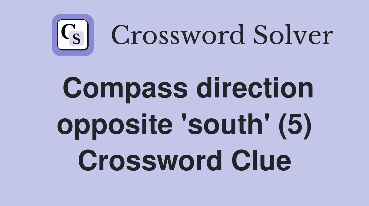 Compass direction opposite 'south' (5) Crossword Clue