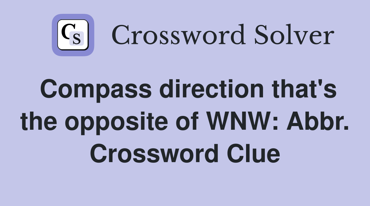 Compass direction that's the opposite of WNW: Abbr. Crossword Clue