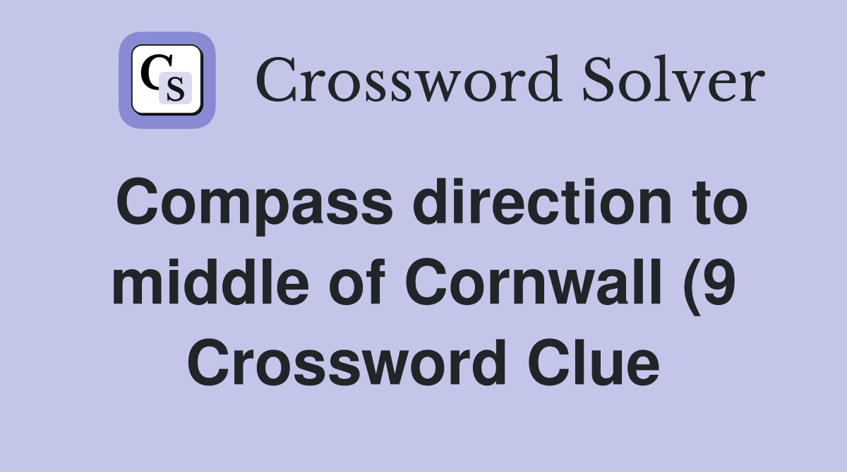 Compass direction to middle of Cornwall (9) Crossword Clue Answers Compass direction to middle of Cornwall (9) Crossword Clue Answers