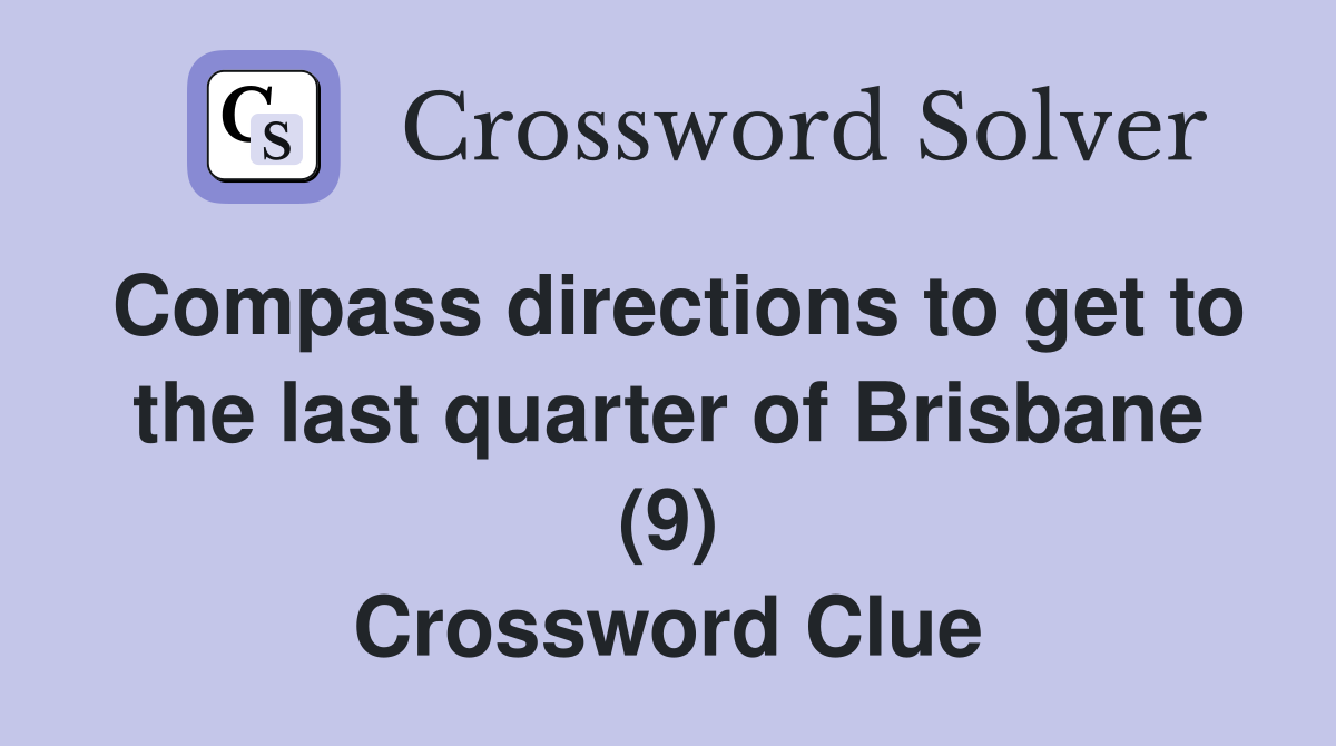 Compass directions to get to the last quarter of Brisbane (9) Crossword Clue