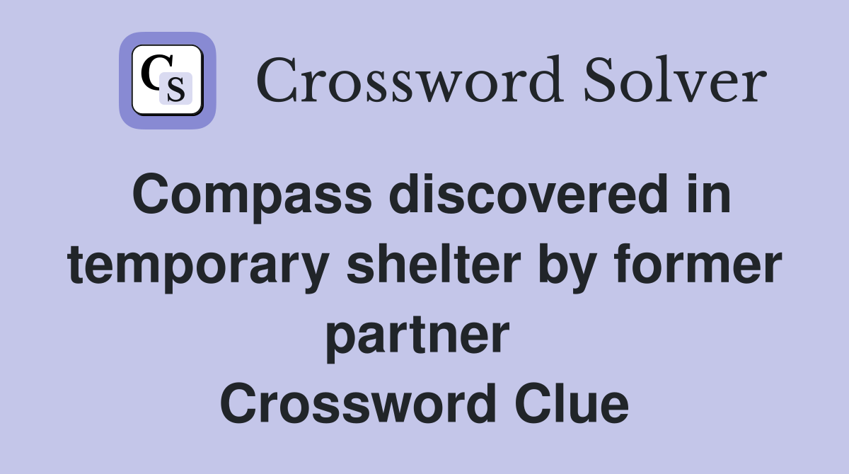 Compass discovered in temporary shelter by former partner  Crossword Clue