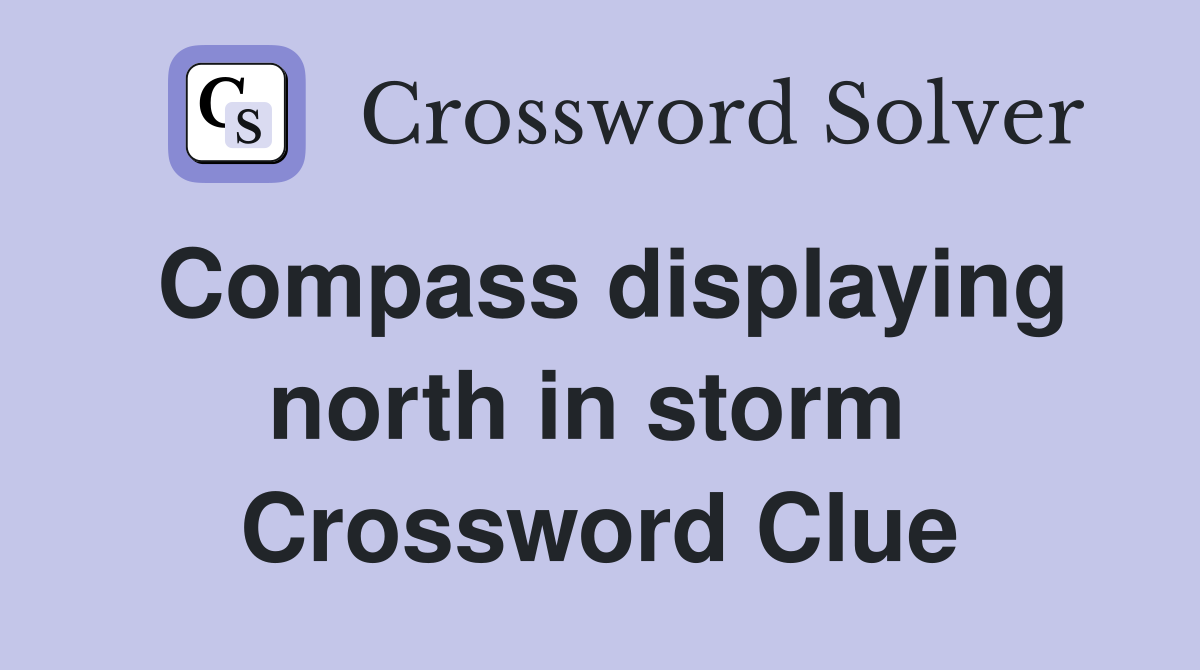 Compass displaying north in storm  Crossword Clue