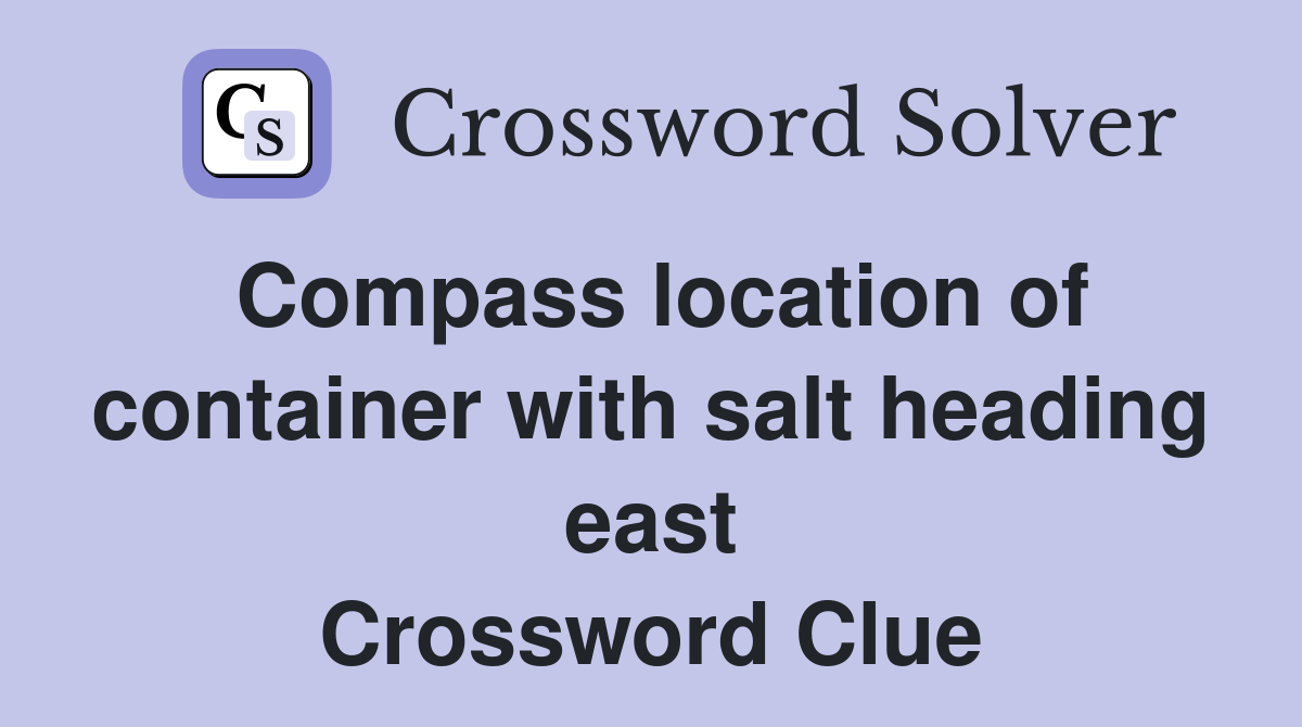Compass location of container with salt heading east Crossword Clue