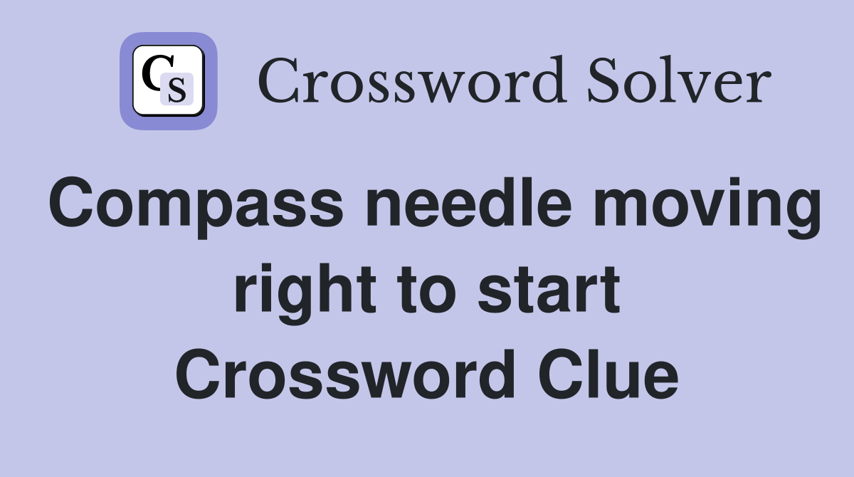 Compass needle moving right to start Crossword Clue