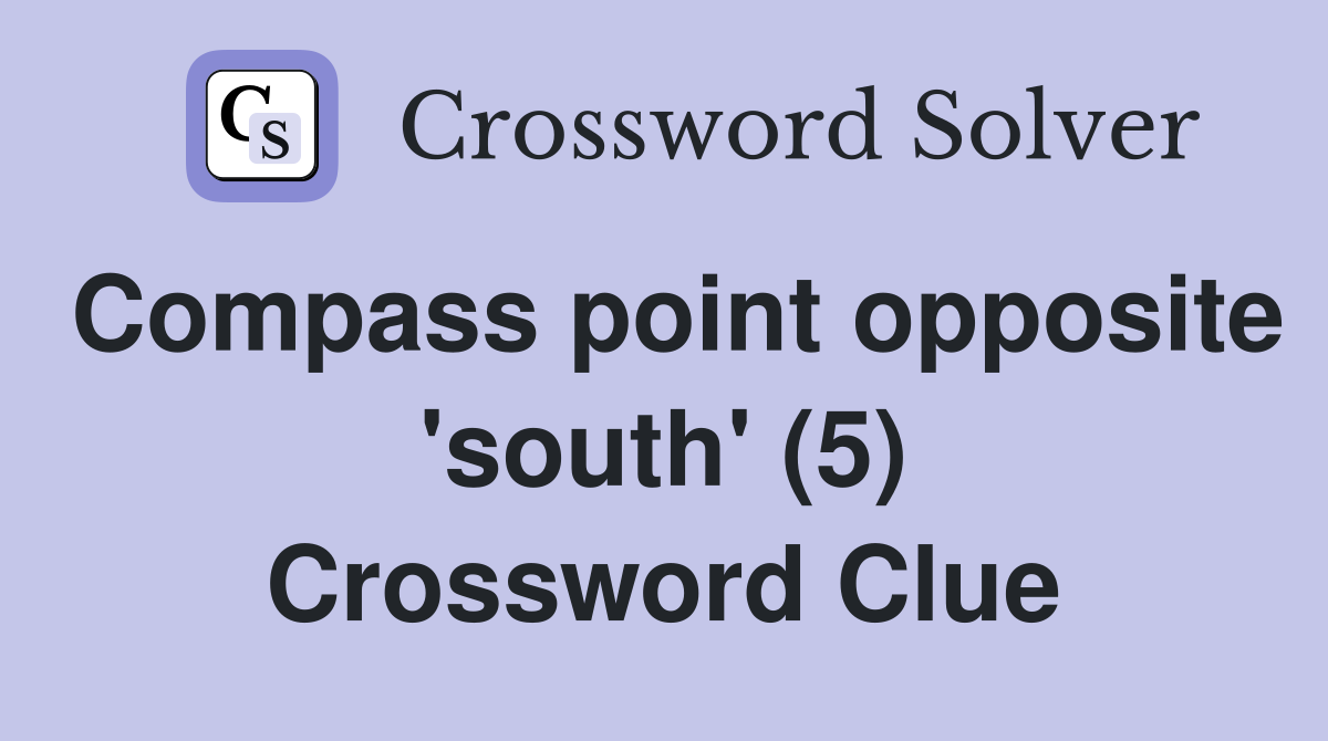 Compass point opposite 'south' (5) Crossword Clue