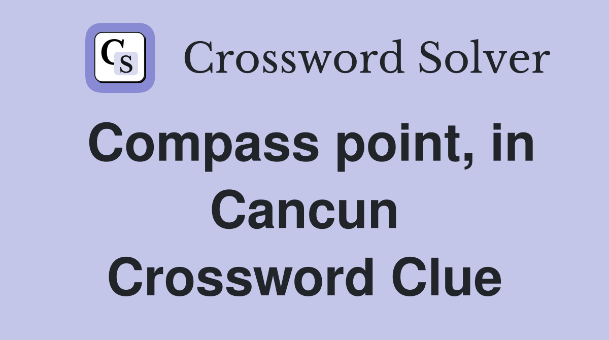 Compass point, in Cancun Crossword Clue