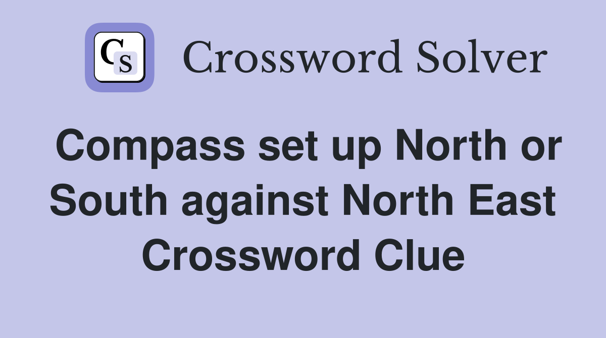 Compass set up North or South against North East Crossword Clue