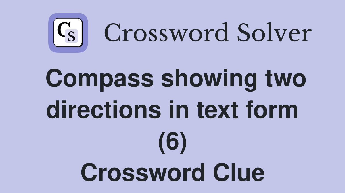 Compass showing two directions in text form (6) Crossword Clue