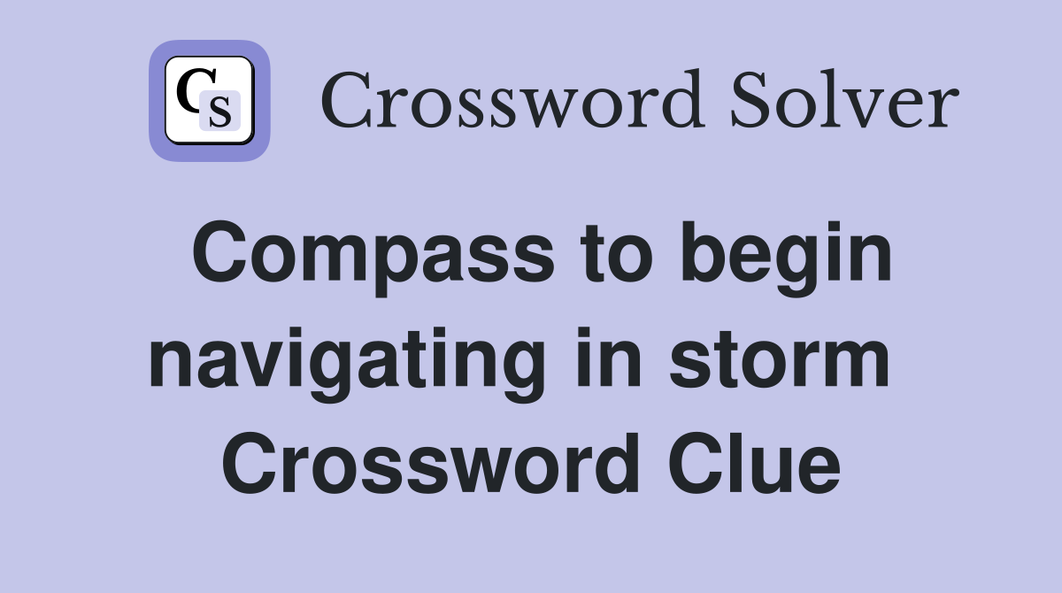 Compass to begin navigating in storm  Crossword Clue