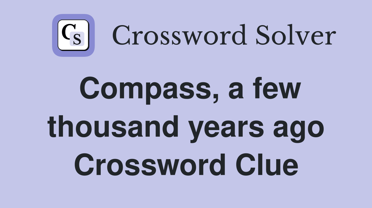 Compass, a few thousand years ago Crossword Clue