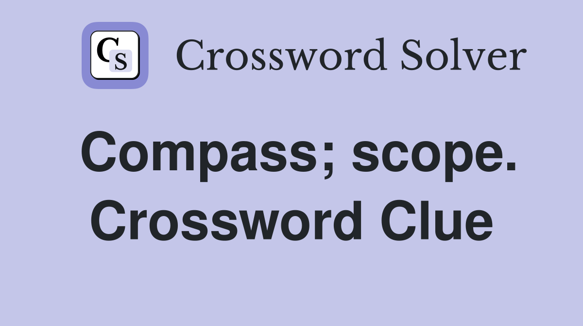 Compass; scope. Crossword Clue