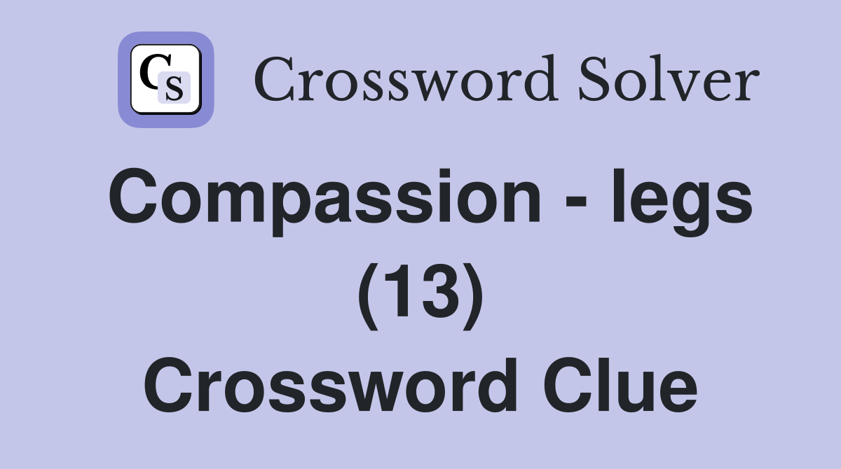 Compassion - legs (13) Crossword Clue