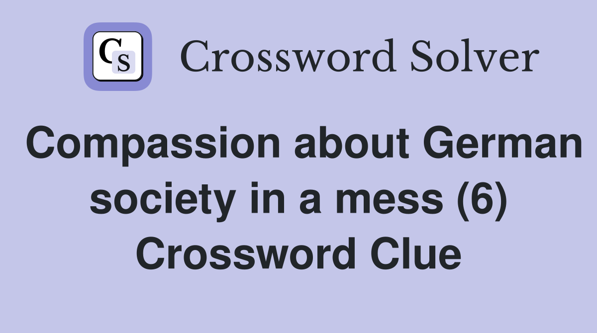 Compassion about German society in a mess (6) Crossword Clue