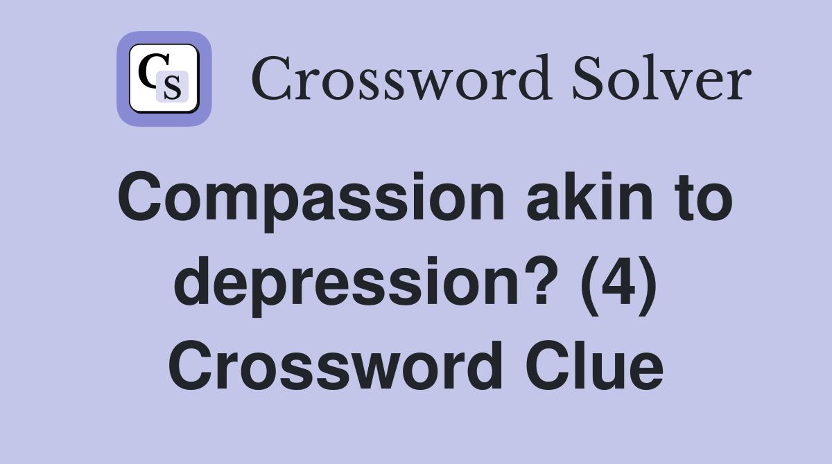 Compassion akin to depression? (4) Crossword Clue