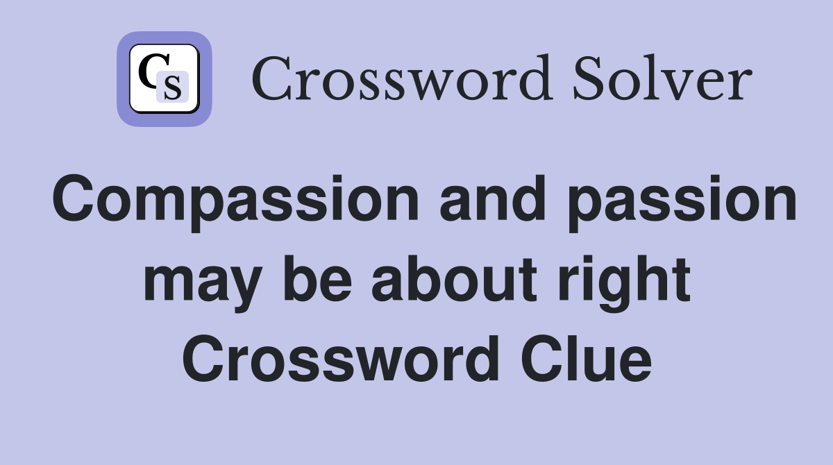Compassion and passion may be about right Crossword Clue