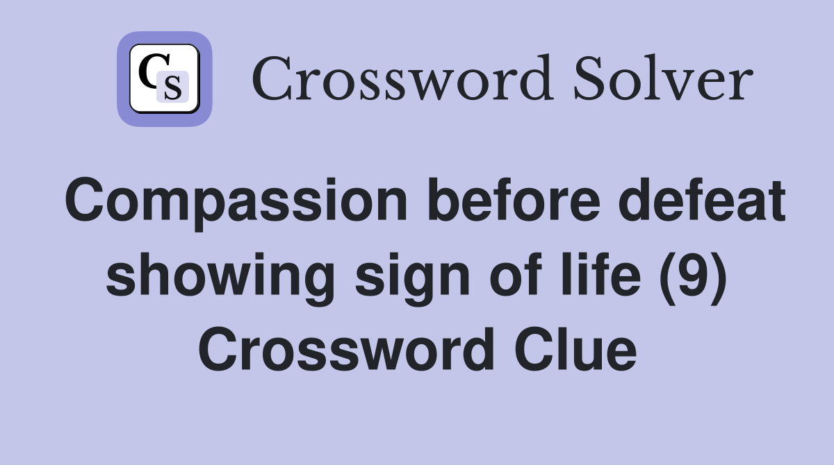 Compassion before defeat showing sign of life (9) Crossword Clue