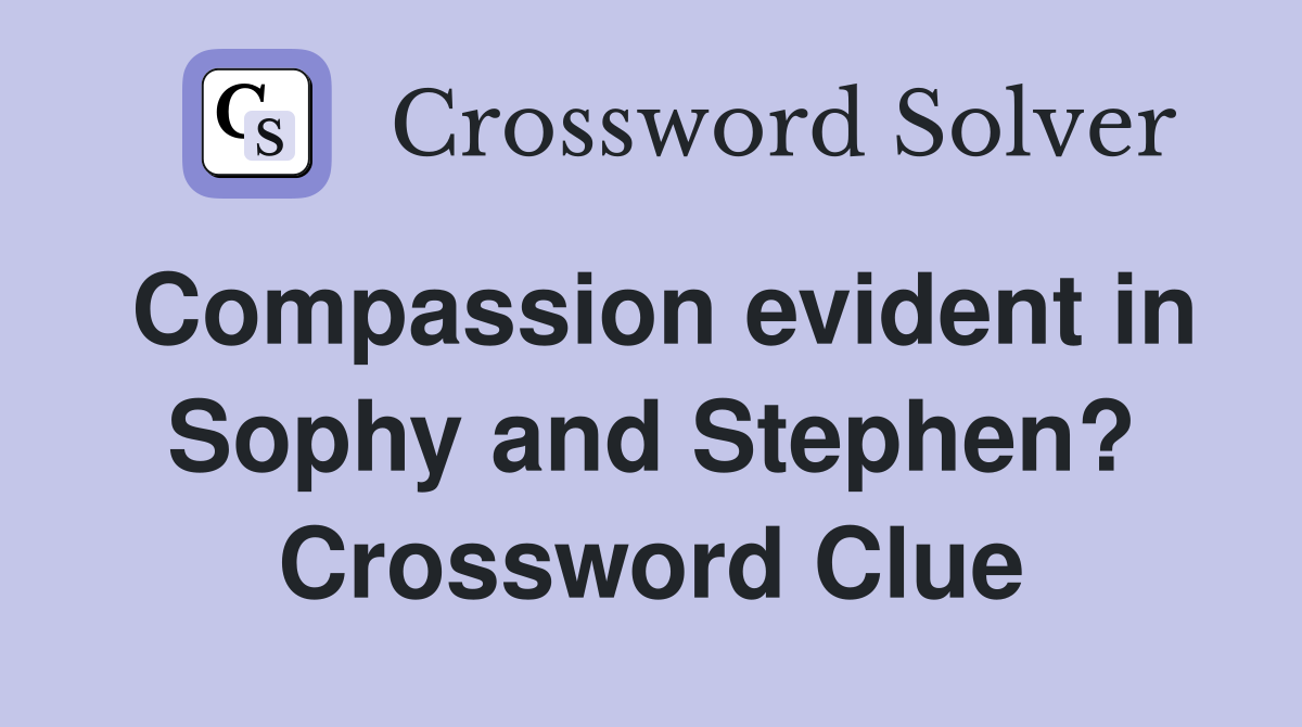 Compassion evident in Sophy and Stephen? Crossword Clue