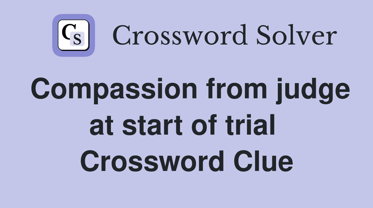 Compassion from judge at start of trial  Crossword Clue