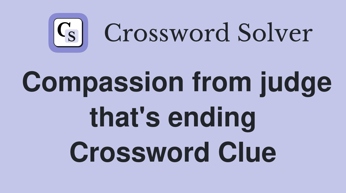 Compassion from judge that's ending Crossword Clue