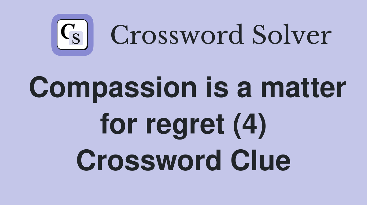Compassion is a matter for regret (4) Crossword Clue