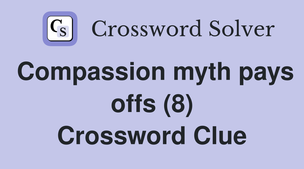 Compassion myth pays offs (8) Crossword Clue