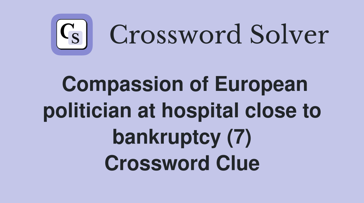 Compassion of European politician at hospital close to bankruptcy (7) Crossword Clue