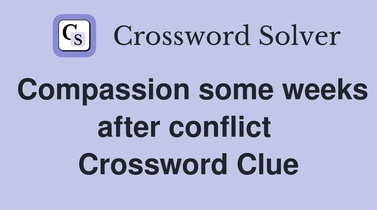 Compassion some weeks after conflict  Crossword Clue